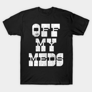 Off My Meds T-Shirt